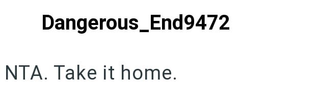 Dangerous_End9472 NTA. Take it home.