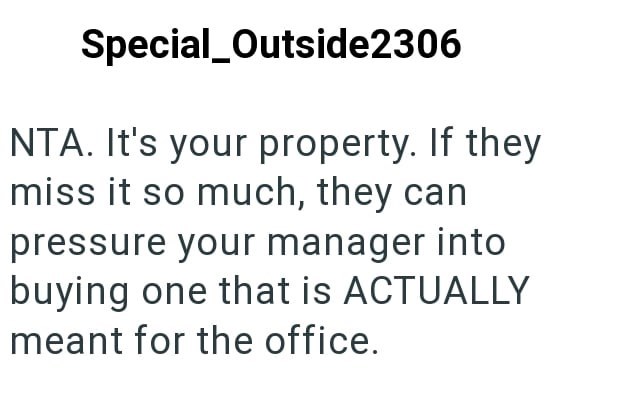 Special_Outside2306 NTA. It's your property. If they miss it so much, they can pressure your manager into buying one that is ACTUALLY meant for the office.