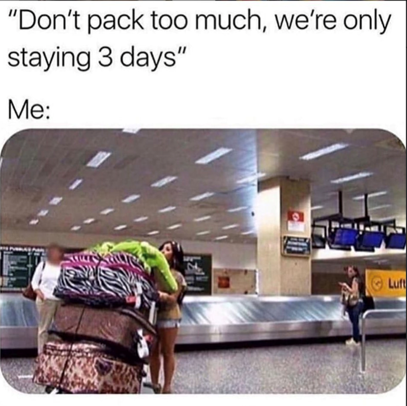 "Don't pack too much, we're only staying 3 days" Me: Luft