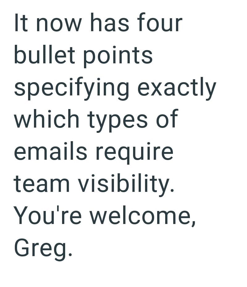 It now has four bullet points specifying exactly which types of emails require team visibility. You're welcome, Greg.