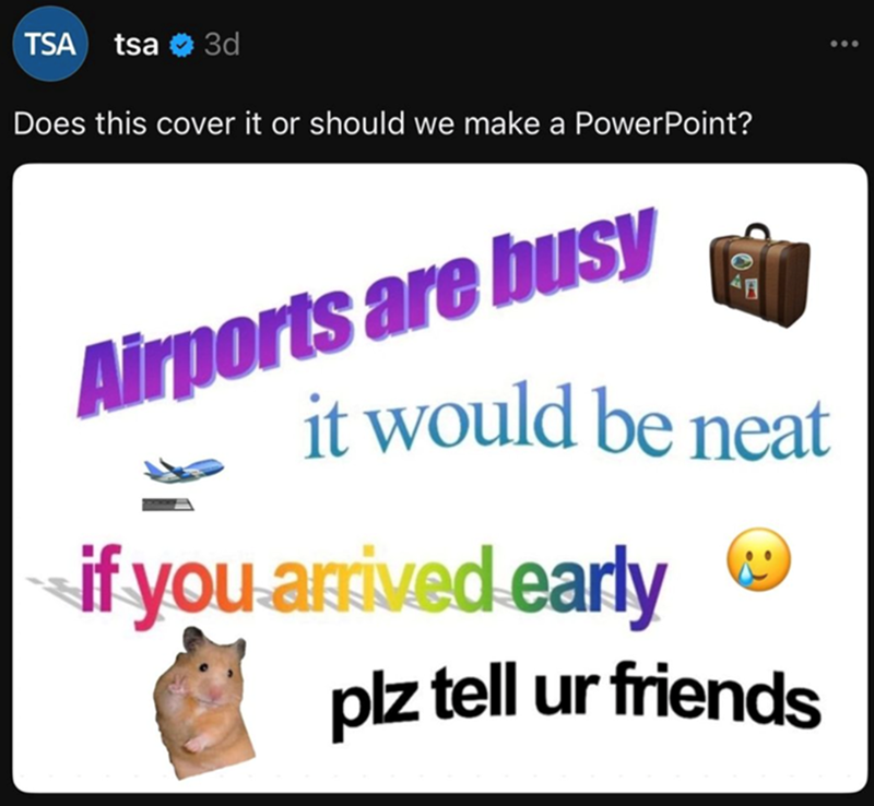TSA tsa 3d Does this cover it or should we make a PowerPoint? Airports are busy it would be neat if you arrived early plz tell ur friends