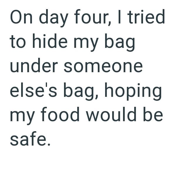 On day four, I tried to hide my bag under someone else's bag, hoping my food would be safe.