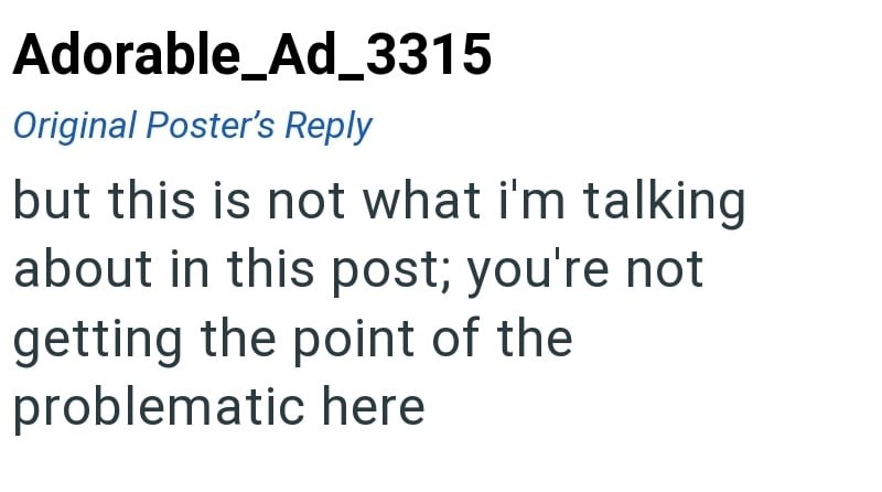 Adorable_Ad_3315 Original Poster's Reply but this is not what i'm talking about in this post; you're not getting the point of the problematic here