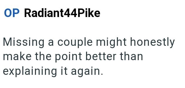 OP Radiant44Pike Missing a couple might honestly make the point better than explaining it again.