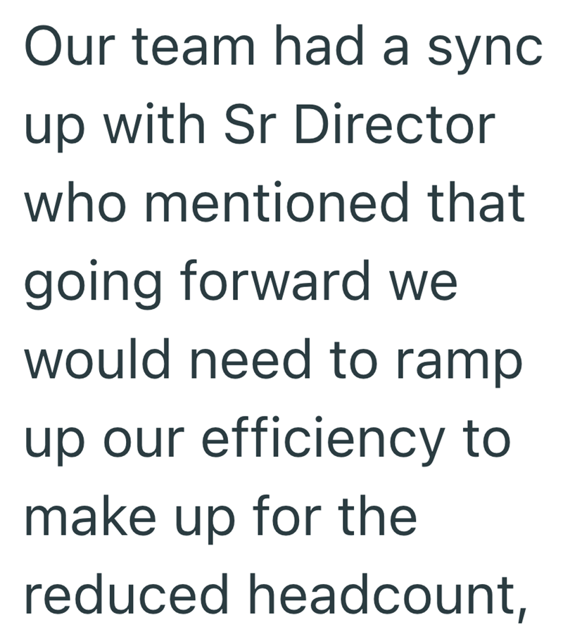 Our team had a sync up with Sr Director who mentioned that going forward we would need to ramp up our efficiency to make up for the reduced headcount,