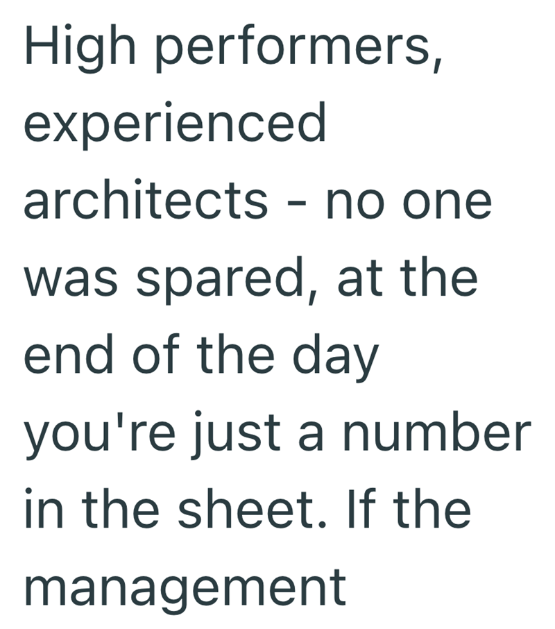 High performers, experienced architects - no one was spared, at the end of the day you're just a number in the sheet. If the management