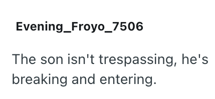 Evening Froyo_7506 The son isn't trespassing, he's breaking and entering.