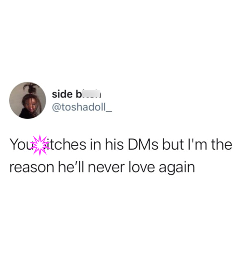 side b @toshadoll_ You Witches in his DMs but I'm the reason he'll never love again
