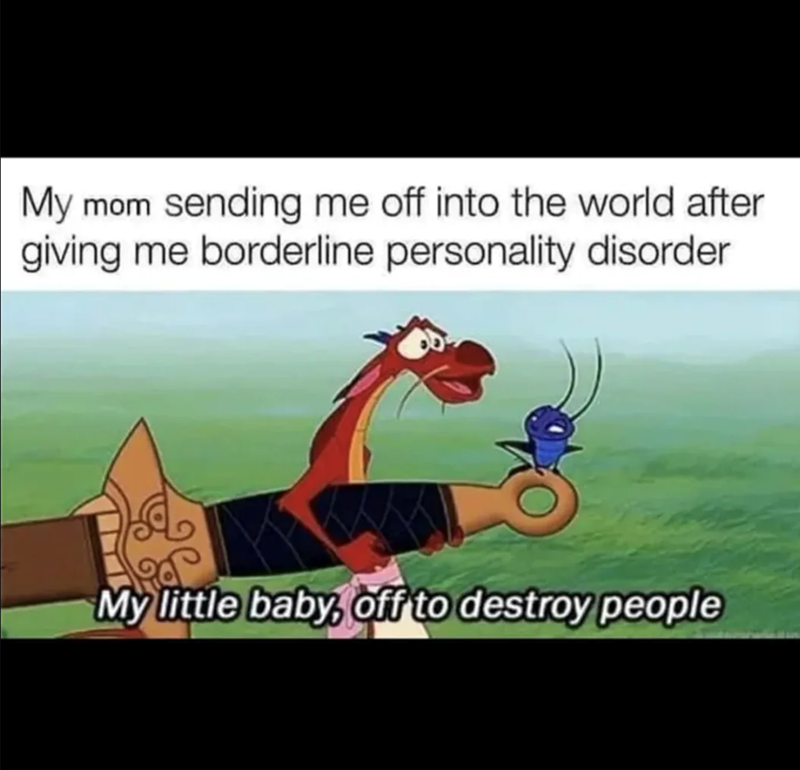 My mom sending me off into the world after giving me borderline personality disorder My little baby, off to destroy people