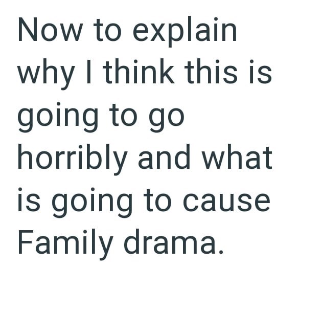 Now to explain why I think this is going to go horribly and what is going to cause Family drama.