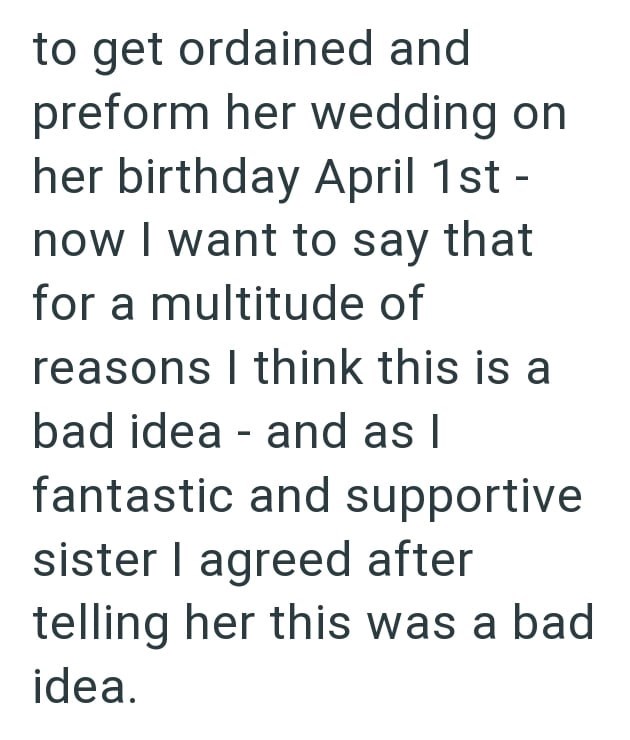 to get ordained and preform her wedding on her birthday April 1st- now I want to say that for a multitude of reasons I think this is a bad idea and as I - fantastic and supportive sister I agreed after telling her this was a bad idea.