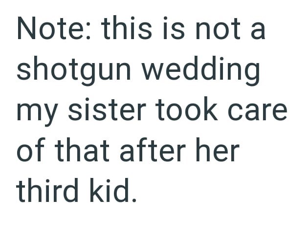 Note: this is not a shotgun wedding my sister took care of that after her third kid.