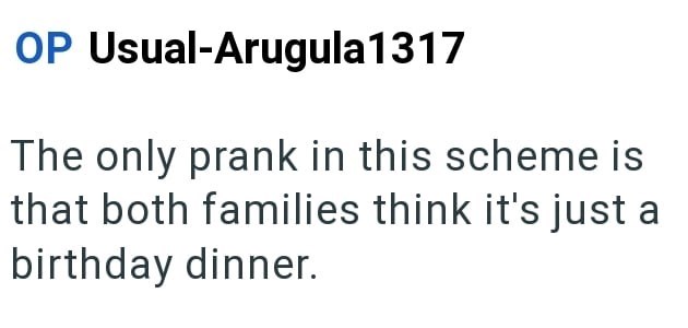 OP Usual-Arugula 1317 The only prank in this scheme is that both families think it's just a birthday dinner.