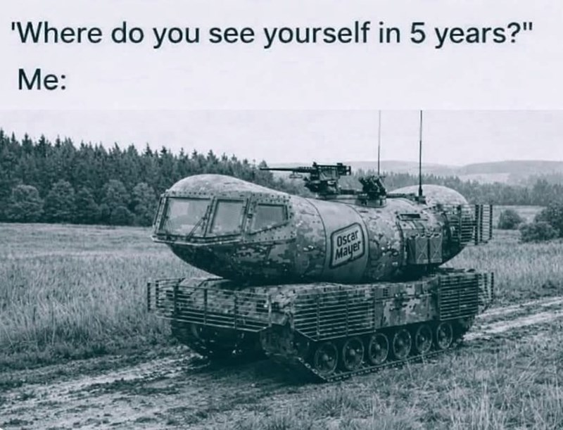 'Where do you see yourself in 5 years?" Me: Oscar Mayer