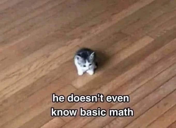 he doesn't even know basic math