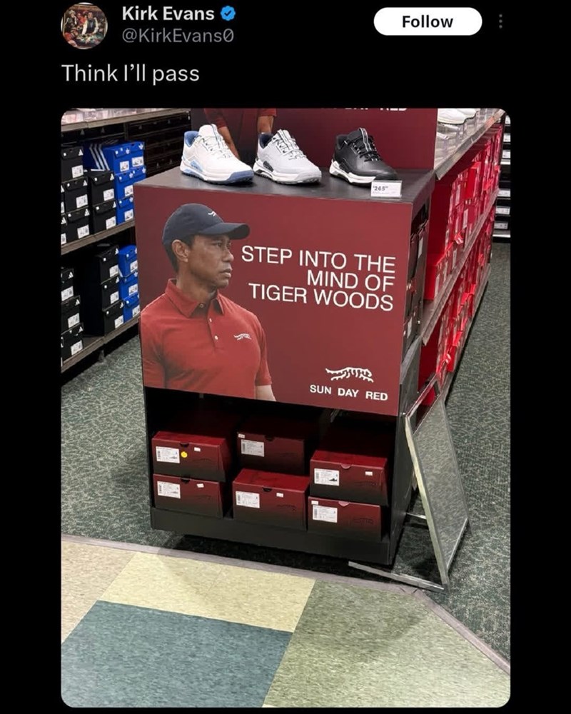 Kirk Evans @KirkEvans0 Think I'll pass "265" STEP INTO THE MIND OF TIGER WOODS SUN DAY RED Follow