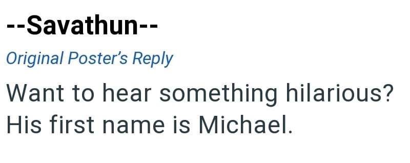 --Savathun-- Original Poster's Reply Want to hear something hilarious? His first name is Michael.