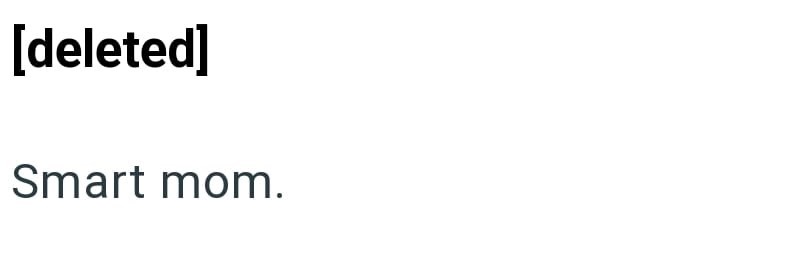 [deleted] Smart mom.