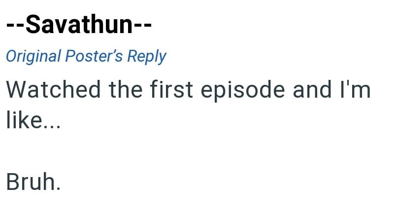 --Savathun-- Original Poster's Reply Watched the first episode and I'm like... Bruh.