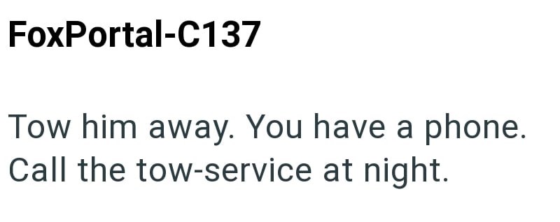 FoxPortal-C137 Tow him away. You have a phone. Call the tow-service at night.