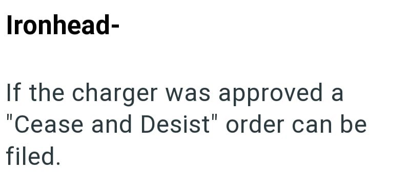 Ironhead- If the charger was approved a "Cease and Desist" order can be filed.