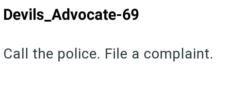 Devils_Advocate-69 Call the police. File a complaint.