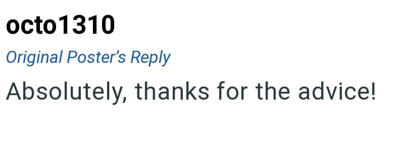 octo1310 Original Poster's Reply Absolutely, thanks for the advice!