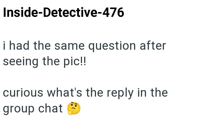 Inside-Detective-476 i had the same question after seeing the pic!! curious what's the reply in the group chat