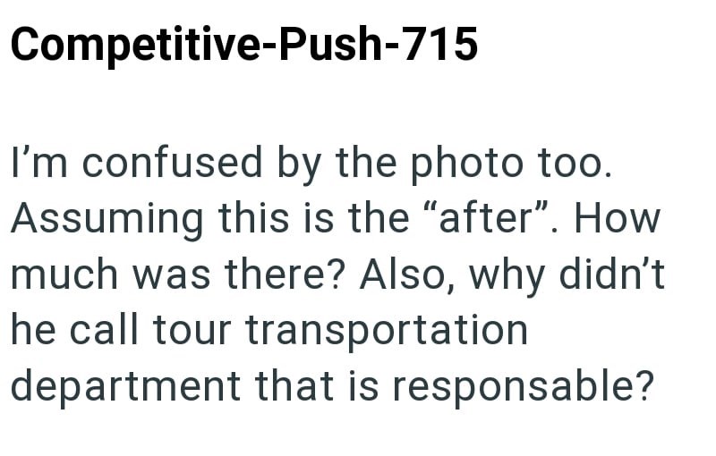 Competitive-Push-715 I'm confused by the photo too. Assuming this is the "after". How much was there? Also, why didn't he call tour transportation department that is responsable?