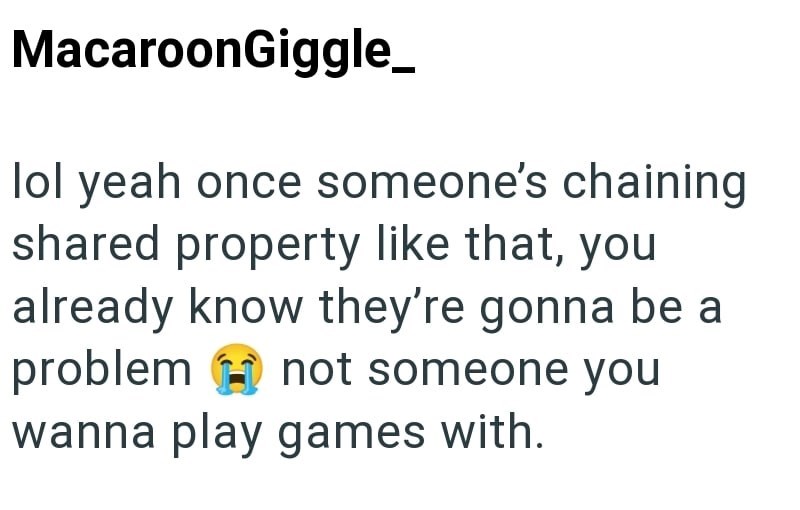 MacaroonGiggle_ lol yeah once someone's chaining shared property like that, you already know they're gonna be a problem not someone you wanna play games with.
