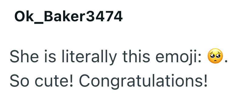 Ok_Baker3474 She is literally this emoji: So cute! Congratulations!