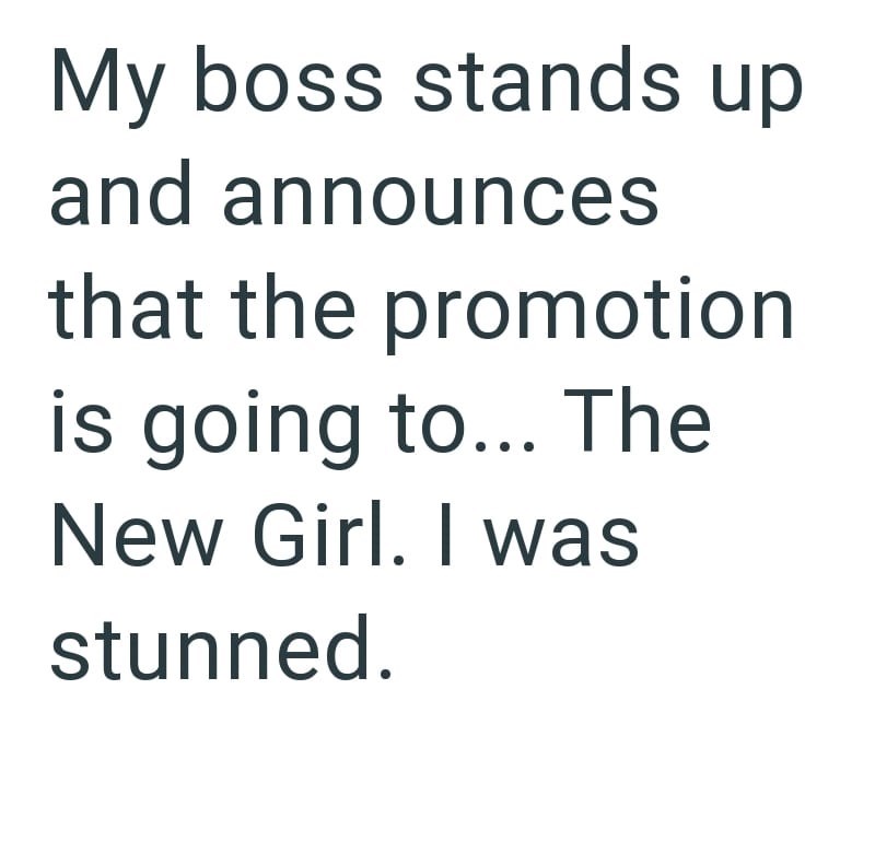 My boss stands up and announces that the promotion is going to... The New Girl. I was stunned.