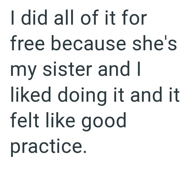I did all of it for free because she's my sister and I liked doing it and it felt like good practice.