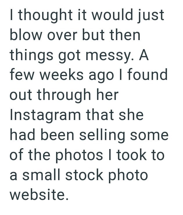 I thought it would just blow over but then things got messy. A few weeks ago I found out through her Instagram that she had been selling some of the photos I took to a small stock photo website.