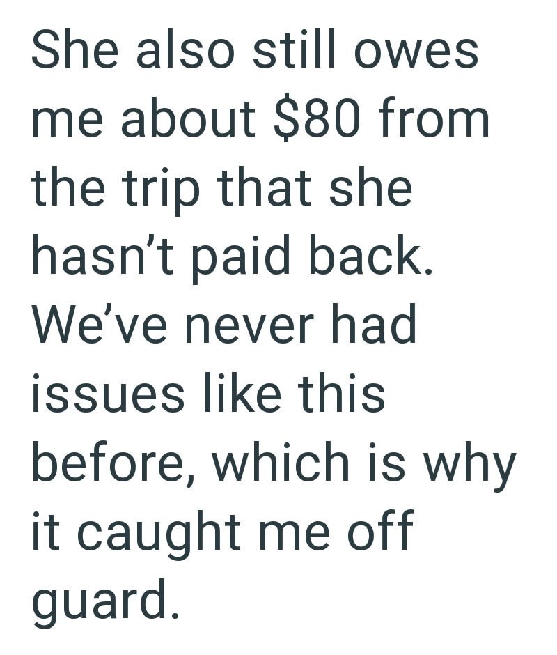 She also still owes me about $80 from the trip that she hasn't paid back. We've never had issues like this before, which is why it caught me off guard.