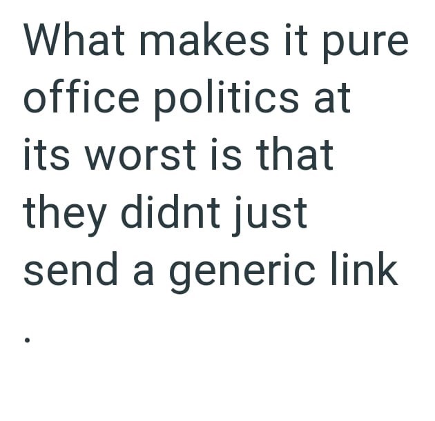 What makes it pure office politics at its worst is that they didnt just send a generic link