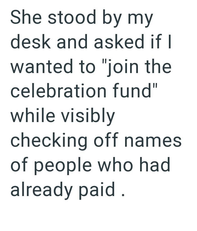 She stood by my desk and asked if I wanted to "join the celebration fund" while visibly checking off names of people who had already paid.