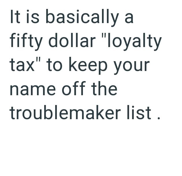 It is basically a fifty dollar "loyalty tax" to keep your name off the troublemaker list.