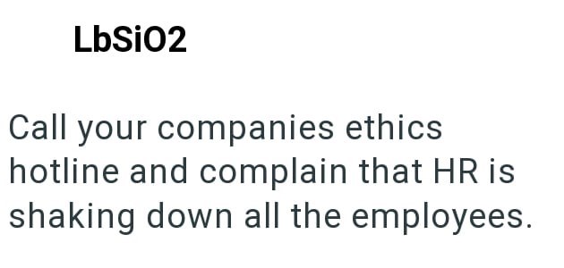 LbSiO2 Call your companies ethics hotline and complain that HR is shaking down all the employees.