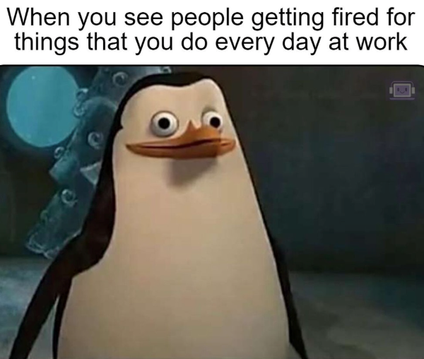 When you see people getting fired for things that you do every day at work