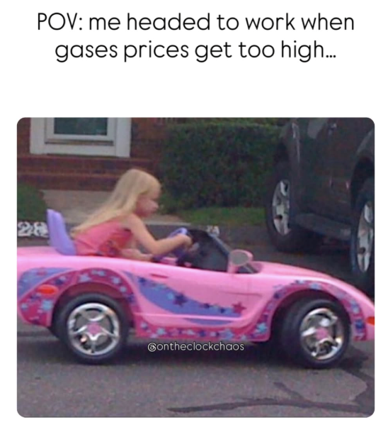 POV: me headed to work when gases prices get too high... 28 ontheclockchaos
