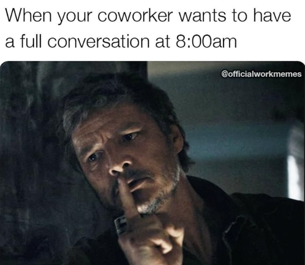When your coworker wants to have a full conversation at 8:00am @officialworkmemes