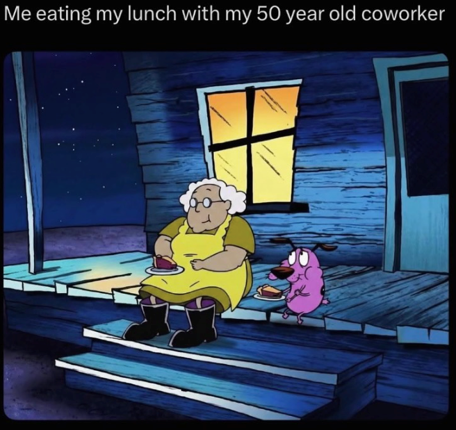 Me eating my lunch with my 50 year old coworker