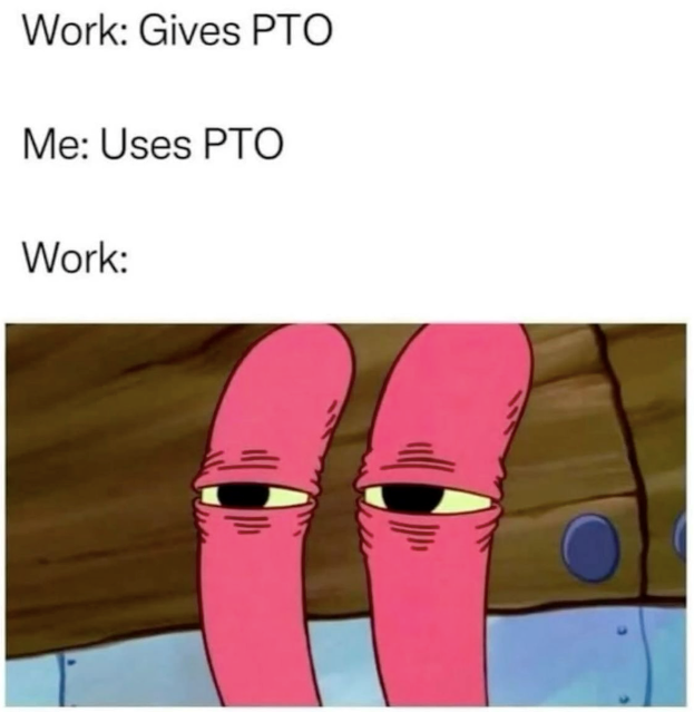 Work: Gives PTO Me: Uses PTO Work: