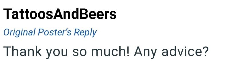 TattoosAndBeers Original Poster's Reply Thank you so much! Any advice?