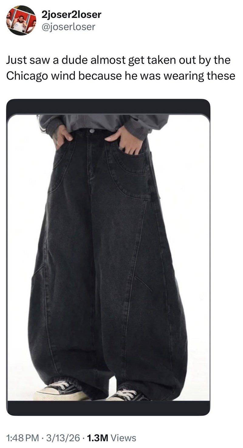 2joser2loser @joserloser Just saw a dude almost get taken out by the Chicago wind because he was wearing these 1:48 PM 3/13/26 1.3M Views