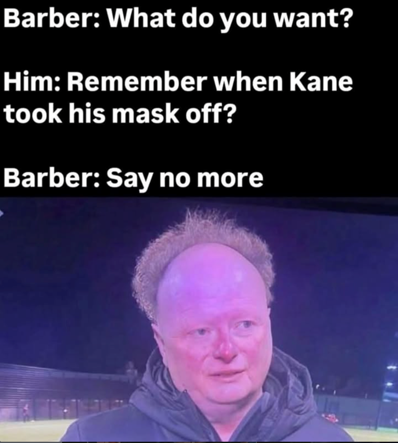 Barber: What do you want? Him: Remember when Kane took his mask off? Barber: Say no more