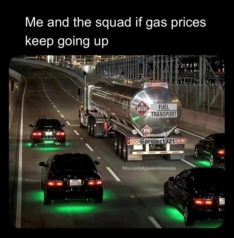 Me and the squad if gas prices keep going up HOOP 291 DOO 1203 FUEL TRANSPORT Oo@projectjl2100 90s.nostalgia4millennials