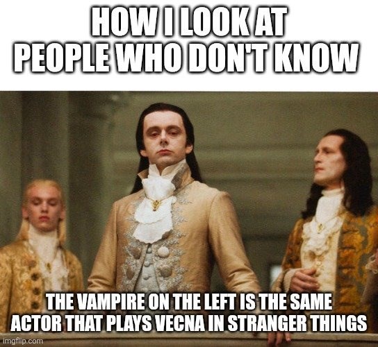 HOW I LOOK AT PEOPLE WHO DON'T KNOW THE VAMPIRE ON THE LEFT IS THE SAME ACTOR THAT PLAYS VECNA IN STRANGER THINGS imgflip.com