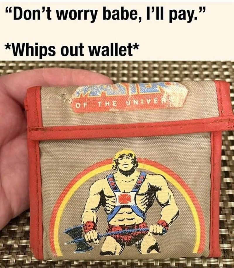 "Don't worry babe, I'll pay." *Whips out wallet* OF THE UNIVE